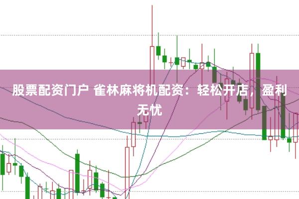 股票配资门户 雀林麻将机配资：轻松开店，盈利无忧