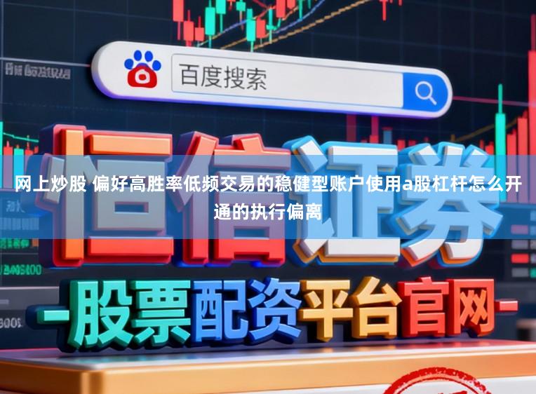 网上炒股 偏好高胜率低频交易的稳健型账户使用a股杠杆怎么开通的执行偏离