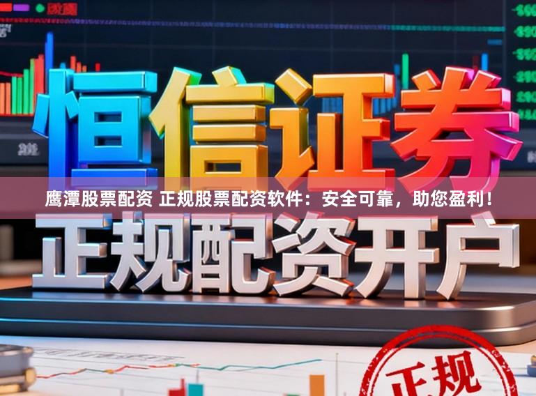 鹰潭股票配资 正规股票配资软件：安全可靠，助您盈利！