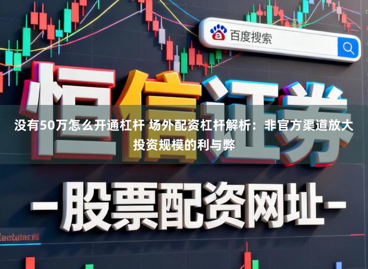 没有50万怎么开通杠杆 场外配资杠杆解析：非官方渠道放大投资规模的利与弊