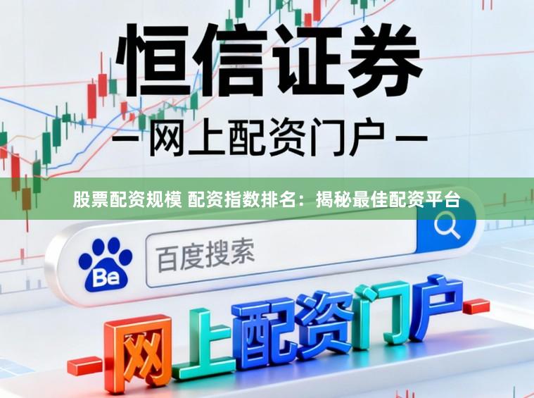 股票配资规模 配资指数排名：揭秘最佳配资平台