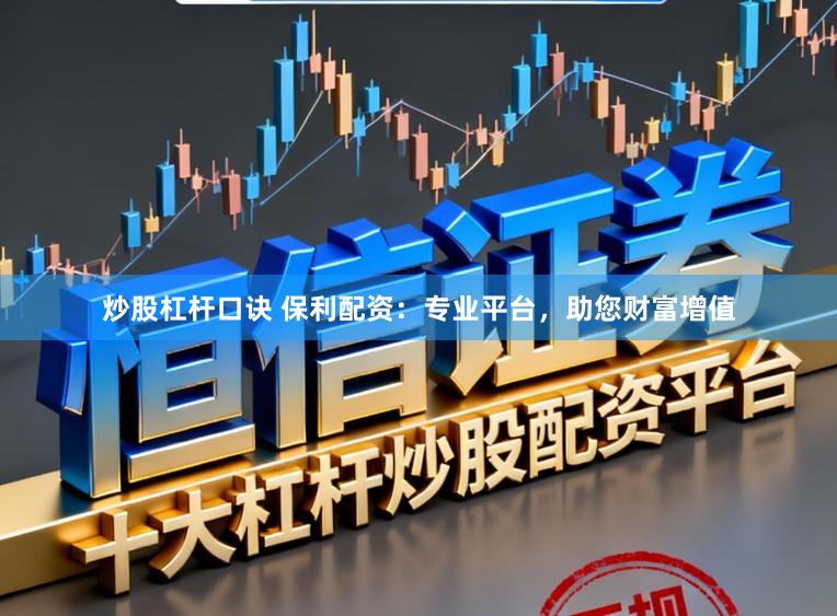 炒股杠杆口诀 保利配资：专业平台，助您财富增值