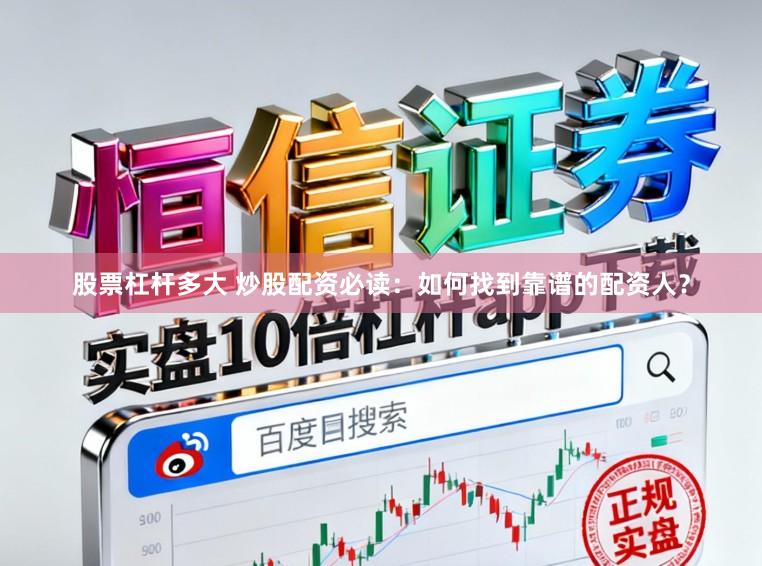 股票杠杆多大 炒股配资必读：如何找到靠谱的配资人？