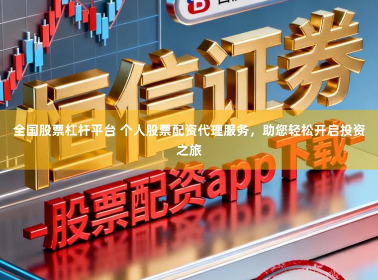 全国股票杠杆平台 个人股票配资代理服务，助您轻松开启投资之旅