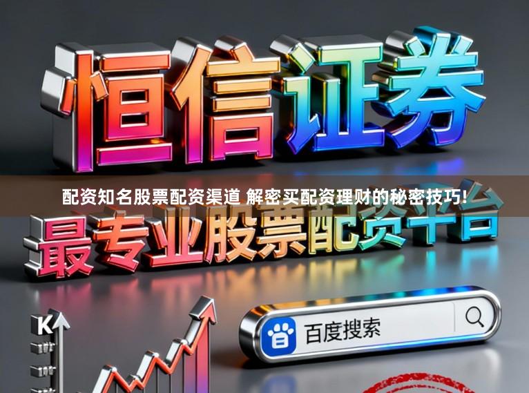 配资知名股票配资渠道 解密买配资理财的秘密技巧!