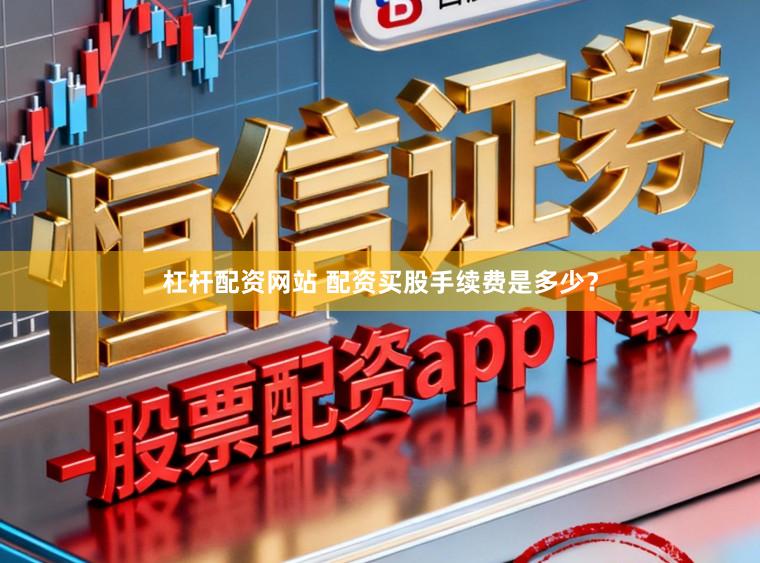 杠杆配资网站 配资买股手续费是多少？