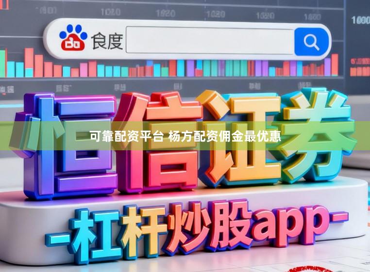 可靠配资平台 杨方配资佣金最优惠