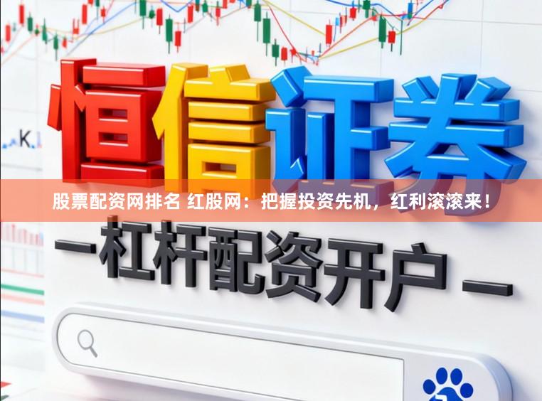 股票配资网排名 红股网:把握投资先机,红利滚滚来!