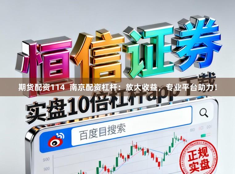 期货配资114  南京配资杠杆：放大收益，专业平台助力！