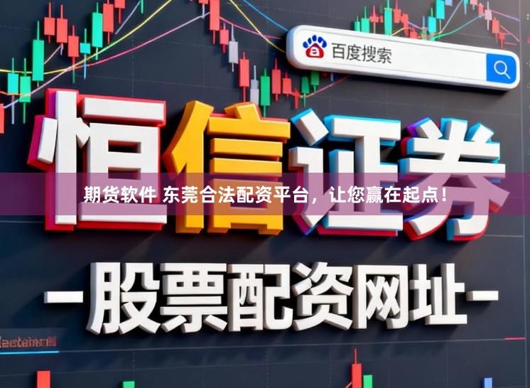 期货软件 东莞合法配资平台，让您赢在起点！