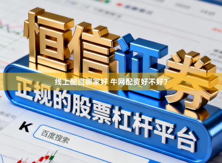 线上配资哪家好 牛网配资好不好？