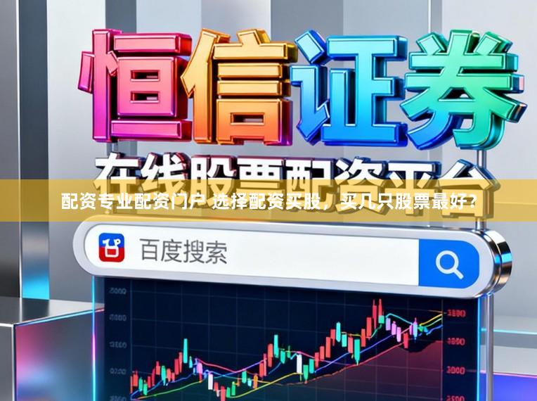 配资专业配资门户 选择配资买股,买几只股票最好?