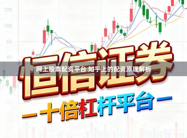网上股票配资平台 知乎上的配资原理解析