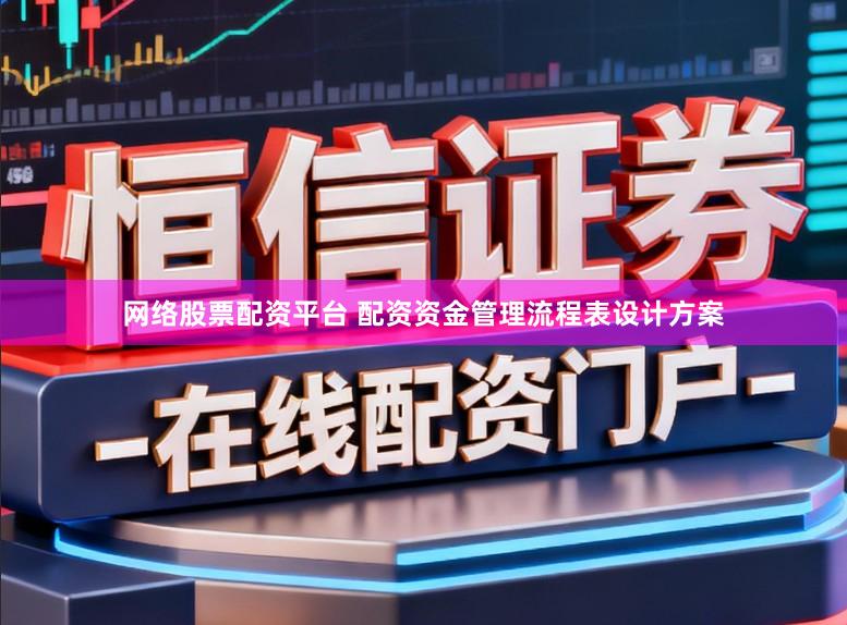 网络股票配资平台 配资资金管理流程表设计方案