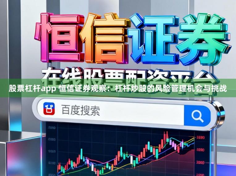 股票杠杆app 恒信证券观察：杠杆炒股的风险管理机会与挑战