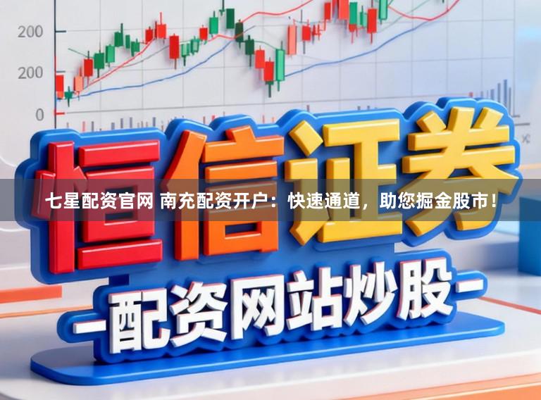 七星配资官网 南充配资开户：快速通道，助您掘金股市！