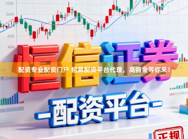 配资专业配资门户 招募配资平台代理，高佣金等你来！